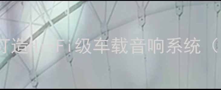 图片 哈弗H2音响改装全攻略：如何打造Hi-Fi级车载音响系统（附详细器材清单与避坑指南）2