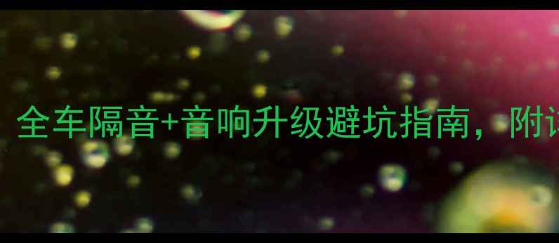 图片 哈弗H6音响改装全攻略：全车隔音+音响升级避坑指南，附详细清单（附改装案例）