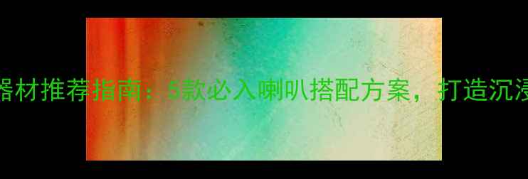 图片 哈曼功放度音响器材推荐指南：5款必入喇叭搭配方案，打造沉浸式家庭影院系统