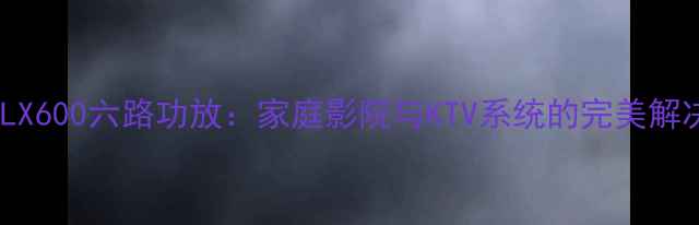 图片 哈曼卡顿LX600六路功放：家庭影院与KTV系统的完美解决方案！2