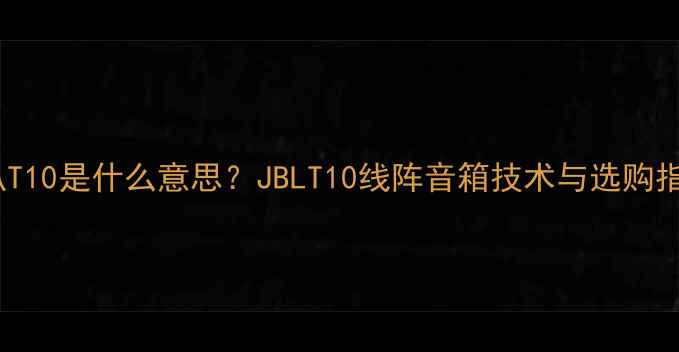 图片 喇叭T10是什么意思？JBLT10线阵音箱技术与选购指南2