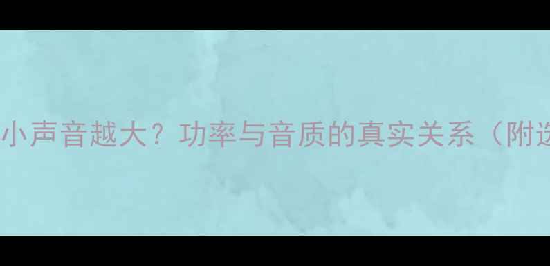 图片 喇叭功率越小声音越大？功率与音质的真实关系（附选购指南）1