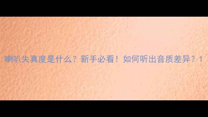 图片 喇叭失真度是什么？新手必看！如何听出音质差异？1