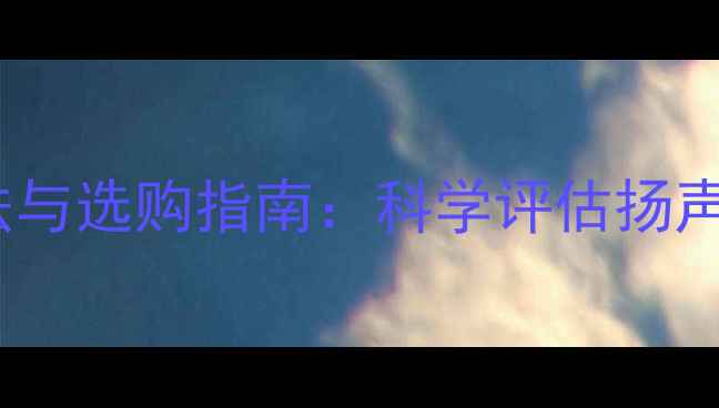 图片 喇叭灵敏度检测方法与选购指南：科学评估扬声器性能的五大步骤1