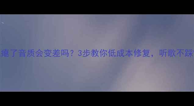 图片 喇叭瘪了音质会变差吗？3步教你低成本修复，听歌不踩雷！