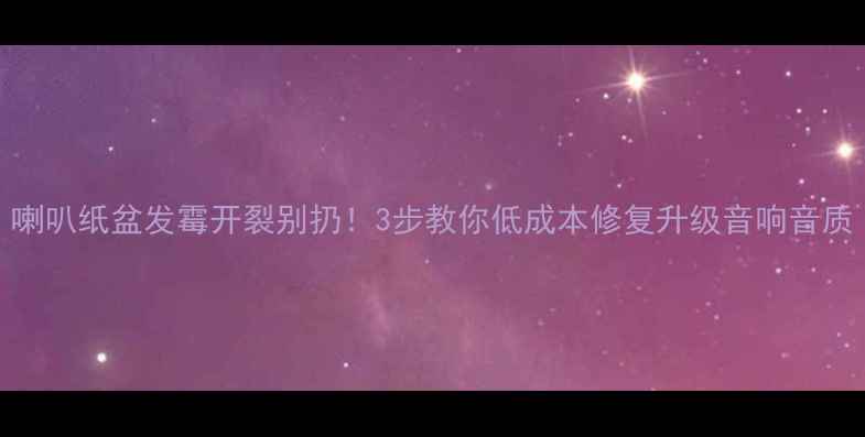 图片 喇叭纸盆发霉开裂别扔！3步教你低成本修复升级音响音质