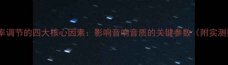 图片 喇叭频率调节的四大核心因素：影响音响音质的关键参数（附实测数据）2