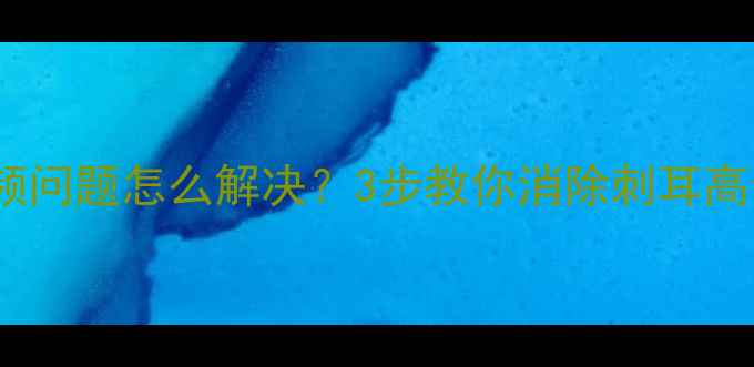 图片 喇叭高频问题怎么解决？3步教你消除刺耳高音🔧🎵1
