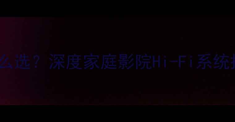 图片 四寸喇叭音箱尺寸怎么选？深度家庭影院Hi-Fi系统搭配方案与选购技巧2