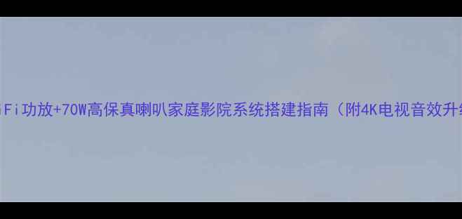 图片 四路75WHiFi功放+70W高保真喇叭家庭影院系统搭建指南（附4K电视音效升级方案）2