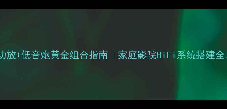 图片 四通道功放+低音炮黄金组合指南｜家庭影院HiFi系统搭建全攻略✨1