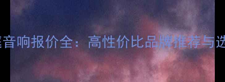 图片 国产家庭音响报价全：高性价比品牌推荐与选购指南1