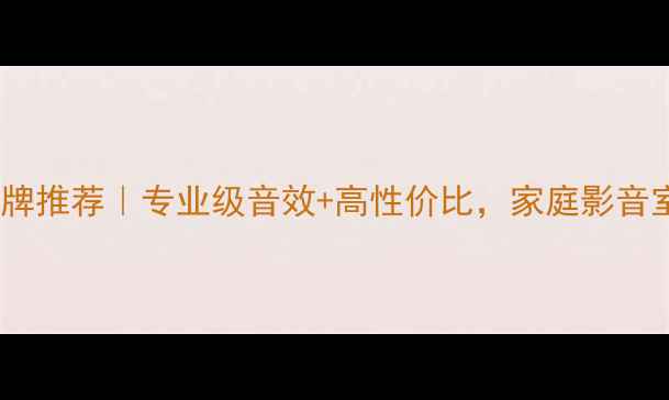 图片 国产音响品牌推荐｜专业级音效+高性价比，家庭影音室闭眼入！2