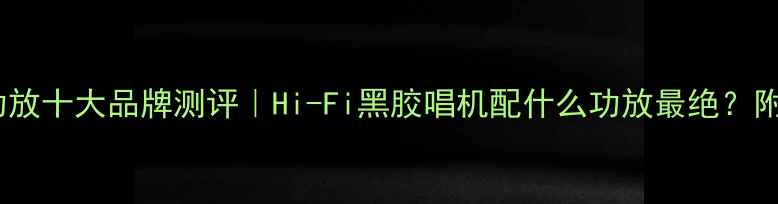 图片 国内复刻功放十大品牌测评｜Hi-Fi黑胶唱机配什么功放最绝？附避坑指南2