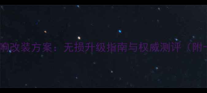 图片 国际顶级汽车音响改装方案：无损升级指南与权威测评（附十大品牌推荐）2