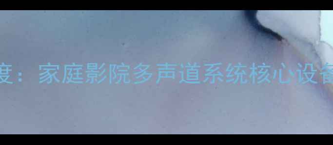 图片 声皇功放6200深度：家庭影院多声道系统核心设备测评与选购指南