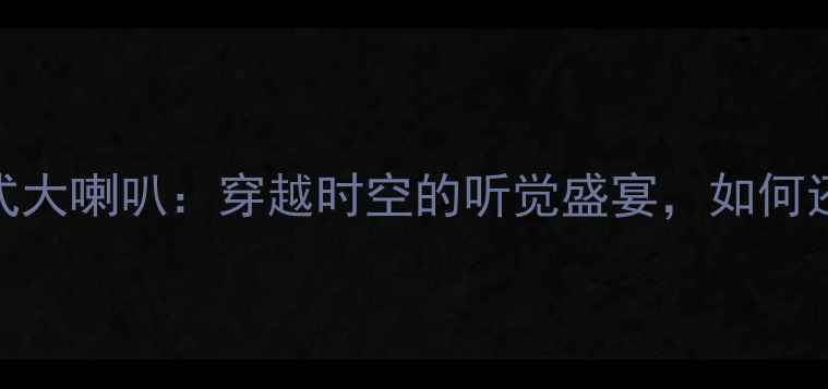 图片 复古黑胶CD机+老式大喇叭：穿越时空的听觉盛宴，如何还原90年代音质？2