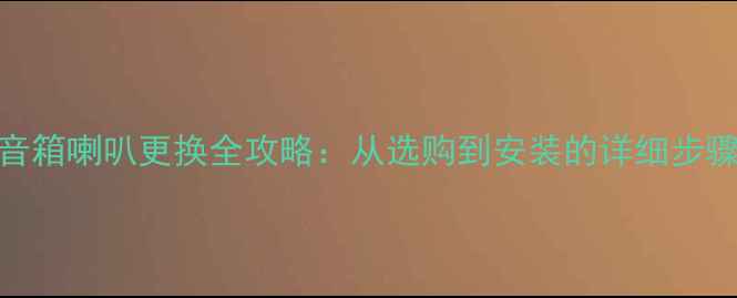图片 多媒体音箱喇叭更换全攻略：从选购到安装的详细步骤与技巧