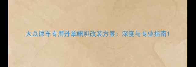 图片 大众原车专用丹拿喇叭改装方案：深度与专业指南1