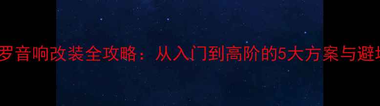 图片 大众波罗音响改装全攻略：从入门到高阶的5大方案与避坑指南2