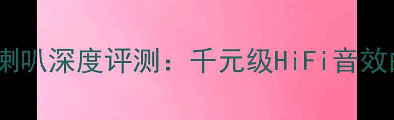图片 大众超人音响喇叭深度评测：千元级HiFi音效的性价比之王1