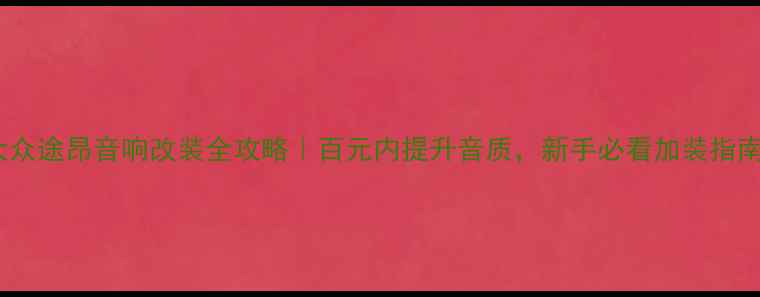 图片 大众途昂音响改装全攻略｜百元内提升音质，新手必看加装指南1