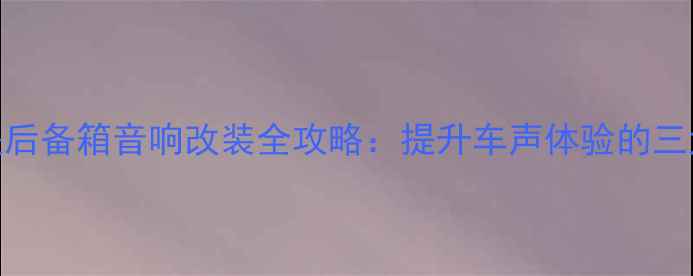 图片 大众高尔夫后备箱音响改装全攻略：提升车声体验的三大核心步骤