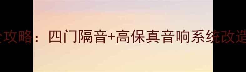 图片 大众高尔夫嘉旅音响升级全攻略：四门隔音+高保真音响系统改造方案（附详细配置清单）1
