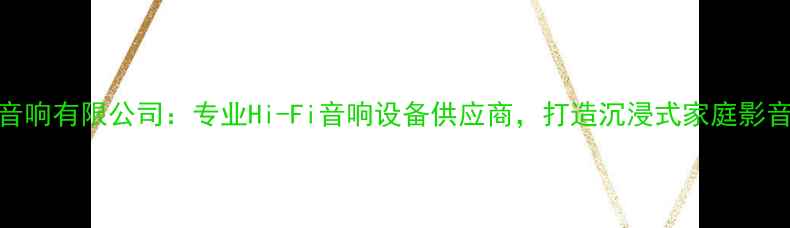 图片 大和音响有限公司：专业Hi-Fi音响设备供应商，打造沉浸式家庭影音体验