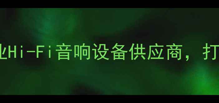 图片 大和音响有限公司：专业Hi-Fi音响设备供应商，打造沉浸式家庭影音体验2