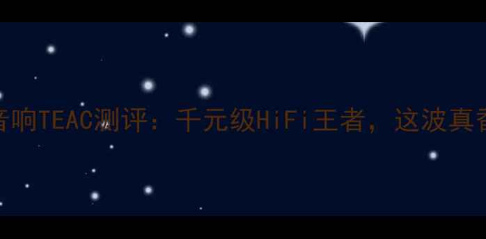 图片 大昌音响TEAC测评：千元级HiFi王者，这波真香了！