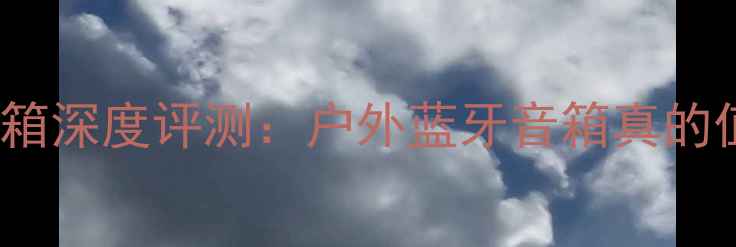 图片 天朗637音箱深度评测：户外蓝牙音箱真的值得买吗？