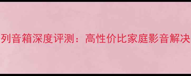 图片 天朗6系列音箱深度评测：高性价比家庭影音解决方案全2