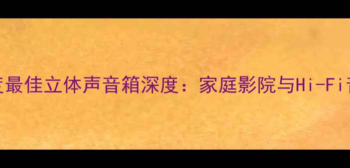 图片 天朗M20评测｜度最佳立体声音箱深度：家庭影院与Hi-Fi音效的完美平衡1