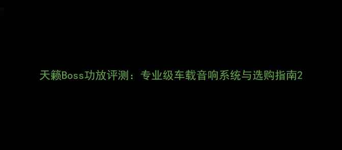 图片 天籁Boss功放评测：专业级车载音响系统与选购指南2