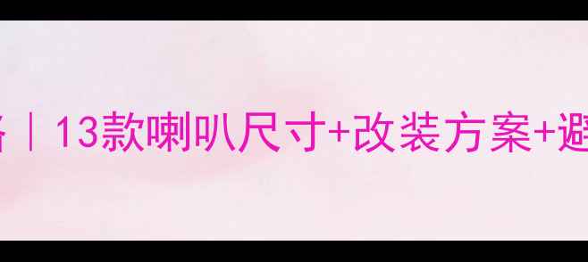 图片 天籁音响改装全攻略｜13款喇叭尺寸+改装方案+避震处理保姆级教程1