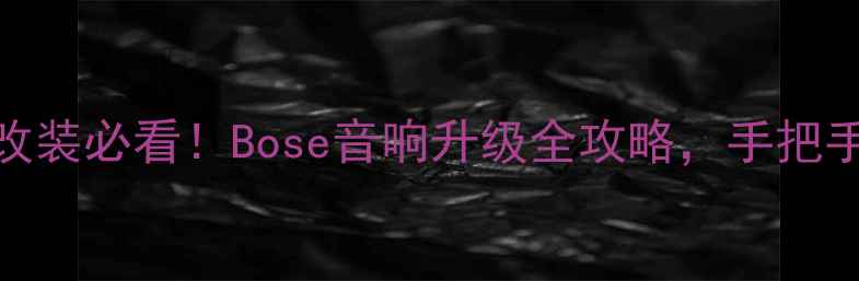 图片 天籁音响改装必看！Bose音响升级全攻略，手把手教你避坑