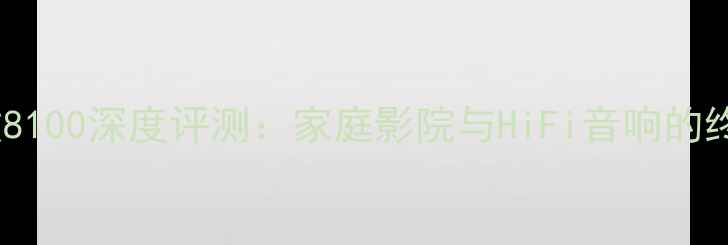 图片 天逸功放8100深度评测：家庭影院与HiFi音响的终极选择2