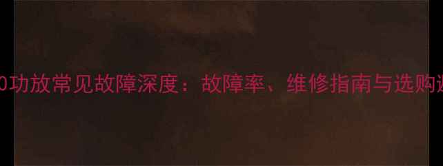 图片 天龙2500功放常见故障深度：故障率、维修指南与选购避坑指南