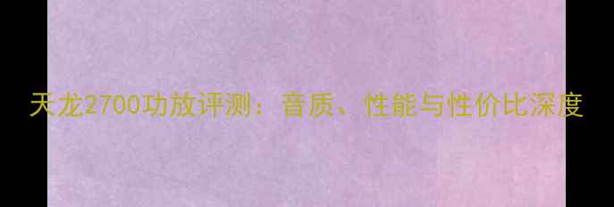 图片 天龙2700功放评测：音质、性能与性价比深度