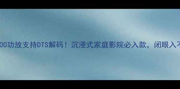 图片 天龙3800功放支持DTS解码！沉浸式家庭影院必入款，闭眼入不踩雷2