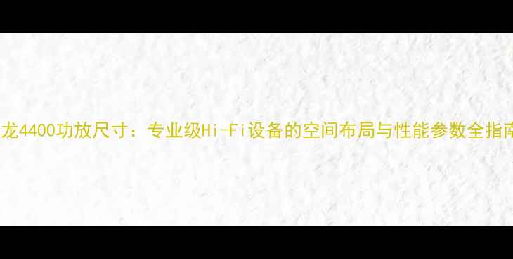 图片 天龙4400功放尺寸：专业级Hi-Fi设备的空间布局与性能参数全指南1