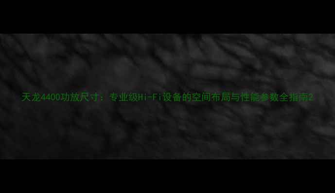 图片 天龙4400功放尺寸：专业级Hi-Fi设备的空间布局与性能参数全指南2