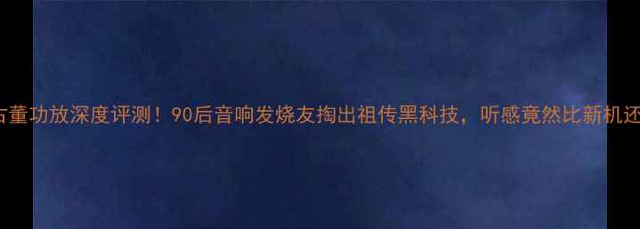 图片 天龙810古董功放深度评测！90后音响发烧友掏出祖传黑科技，听感竟然比新机还绝？🎵🔥