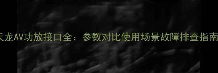 图片 天龙AV功放接口全：参数对比使用场景故障排查指南2