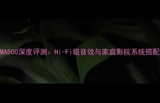 图片 天龙PMA500深度评测：Hi-Fi级音效与家庭影院系统搭配指南2