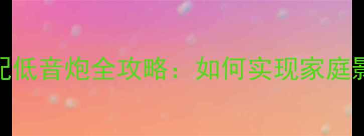 图片 天龙X1100W搭配低音炮全攻略：如何实现家庭影院级低频体验