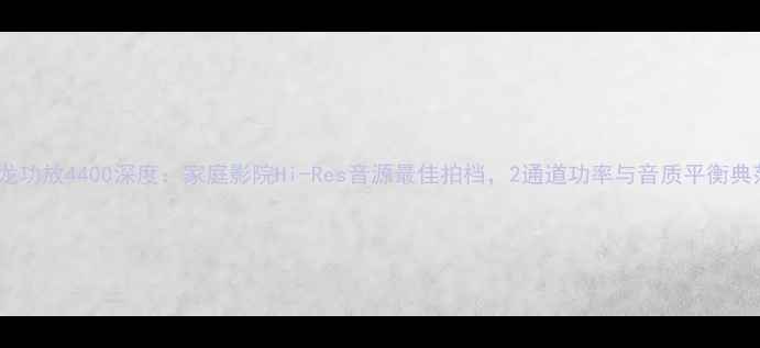 图片 天龙功放4400深度：家庭影院Hi-Res音源最佳拍档，2通道功率与音质平衡典范2