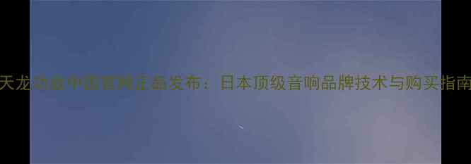 图片 天龙功放中国官网正品发布：日本顶级音响品牌技术与购买指南