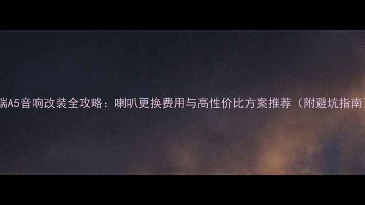 图片 奇瑞A5音响改装全攻略：喇叭更换费用与高性价比方案推荐（附避坑指南）1